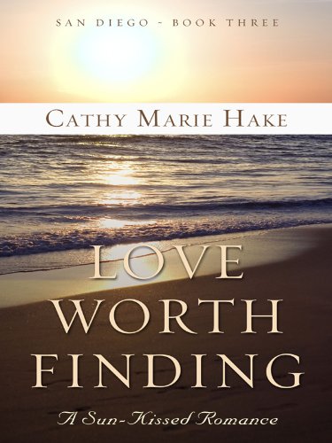 Love Worth Finding: A Sun-Kissed Romance by Cathy Marie Hake