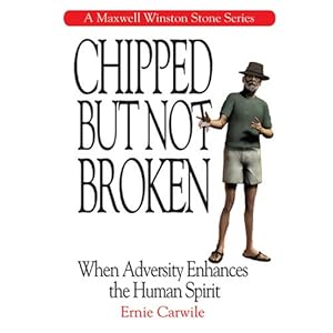 Chipped But Not Broken: When Adversity Enhances the Human Spirit (Maxwell Winston Stone Series) by Ernie Carwile