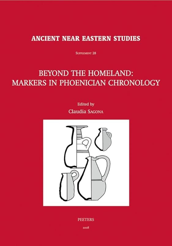 Beyond the Homeland: Markers in Phoenician Chronology (Ancient Near Eastern Studies Supplement) by C. Sagona