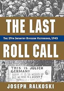 Last Roll Call, The: The 29th Infantry Division Victorious, 1945 by Joseph Balkoski