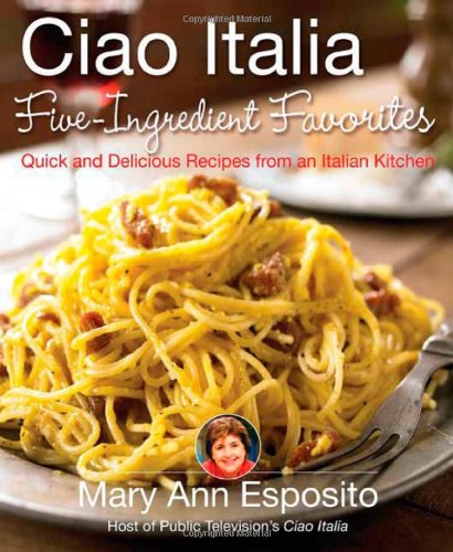 Ciao Italia five-ingredient favorites by Mary Ann Esposito
