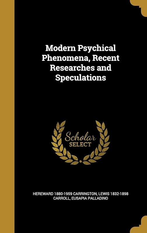 Modern Psychical Phenomena, Recent Researches and Speculations by Hereward Carrington