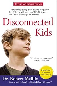 Disconnected Kids: The Groundbreaking Brain Balance Program for Children with Autism, ADHD, Dyslexia, and Other Neurological Disorders by Dr. Robert Melillo