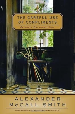 The Careful Use of Compliments: An Isabel Dalhousie Novel