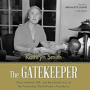 The Gatekeeper: Missy LeHand, FDR, and the Untold Story of the Partnership That Defined a Presidency