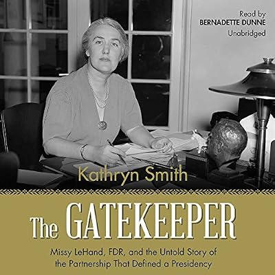 The Gatekeeper: Missy LeHand, FDR, and the Untold Story of the Partnership That Defined a Presidency