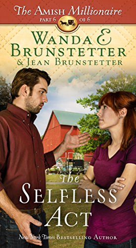 The Selfless Act: The Amish Millionaire Part 6 by Wanda E. Brunstetter
