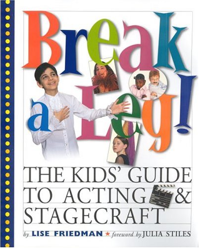Break a Leg!: The Kid's Guide to Acting and Stagecraft by Lise Friedman