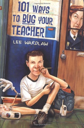 101 Ways to Bug Your Teacher by Lee Wardlaw