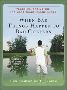 When Bad Things Happen to Bad Golfers: Troubleshooting the 150 Most Troublesome Shots by Gary Perkinson