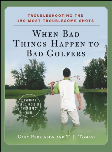 When Bad Things Happen to Bad Golfers: Troubleshooting the 150 Most Troublesome Shots by Gary Perkinson