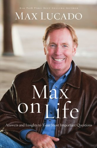 Max on Life: Answers and Insights to Your Most Important Questions by Max Lucado