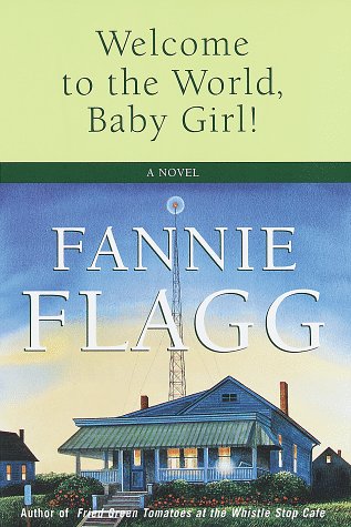 Welcome to the World, Baby Girl!: A Novel by Fannie Flagg