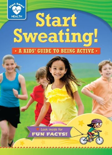 Start Sweating!: A Kids' Guide to Being Active by Rachelle Kreisman