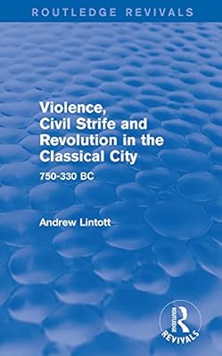 Violence, Civil Strife and Revolution in the Classical City (Routledge Revivals): 750-330 BC