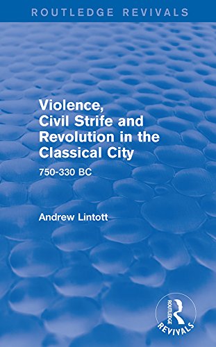 Violence, Civil Strife and Revolution in the Classical City (Routledge Revivals): 750-330 BC by Andrew Lintott