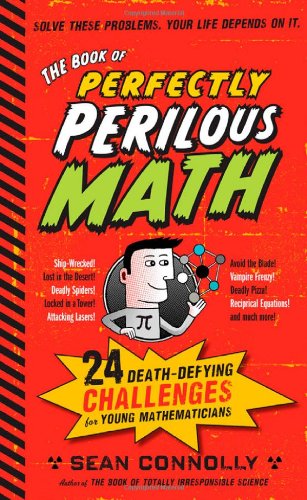 The Book of Perfectly Perilous Math: 24 Death-Defying Challenges for Young Mathematicians by Sean Connolly