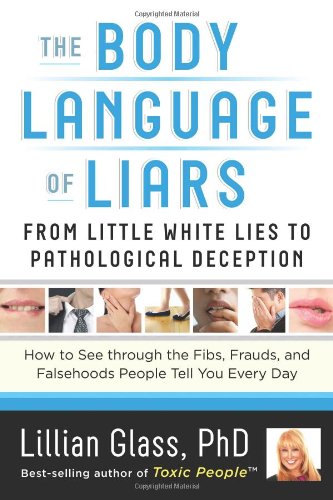 The Body Language of Liars: From Little White Lies to Pathological Deception - How to See through the Fibs, Frauds, and Falsehoods People Tell You Every Day by Lillian Glass