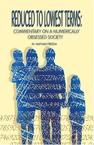 Reduced To Lowest Terms: Commentary On A Numerically Obsessed Society by Nathan M. Freeda