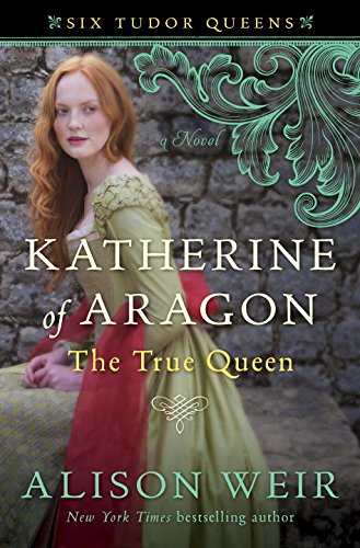 Katherine of Aragon, The True Queen: A Novel by Alison Weir