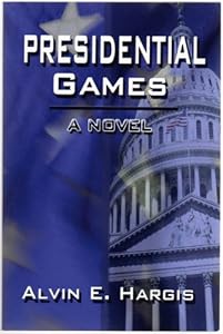 Presidential Games - a novel by Alvin E. Hargis