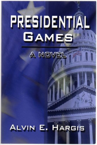 Presidential Games - a novel by Alvin E. Hargis