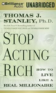 Stop Acting Rich: And Start Living Like a Real Millionaire