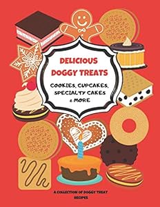 DELICIOUS DOGGY TREATS, COOKIES, CUPCAKES, SPECIALTY CAKES & MORE: A COLLECTION OF DOGGY TREAT RECIPES by KAT PARRY
