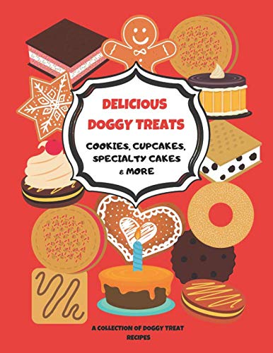 DELICIOUS DOGGY TREATS, COOKIES, CUPCAKES, SPECIALTY CAKES & MORE: A COLLECTION OF DOGGY TREAT RECIPES by KAT PARRY