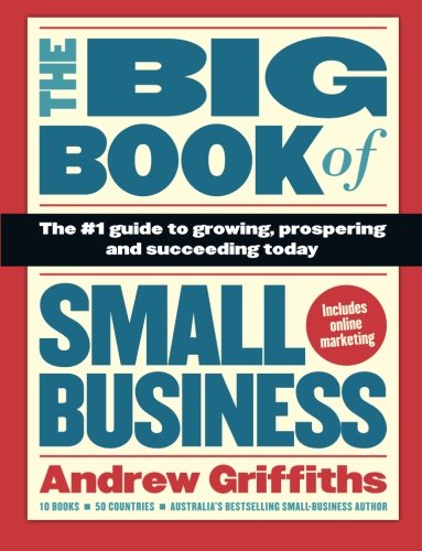 The Big Book of Small Business: The #1 Guide to Growing, Prospering and Succeeding Today by Andrew Griffiths