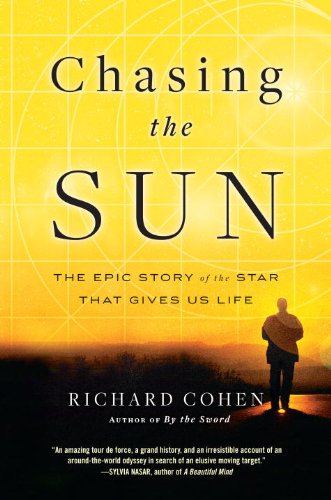 Chasing the Sun: The Epic Story of the Star That Gives Us Life by Richard M. Cohen