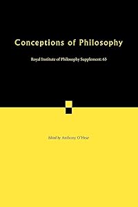 Conceptions of Philosophy (Royal Institute of Philosophy Supplements, Vol. 65) (Royal Institute of Philosophy Supplements, Series Number 65) by Anthony O'Hear
