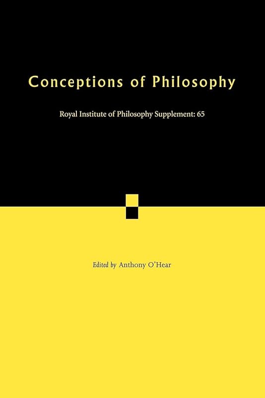Conceptions of Philosophy (Royal Institute of Philosophy Supplements, Vol. 65) (Royal Institute of Philosophy Supplements, Series Number 65) by Anthony O'Hear