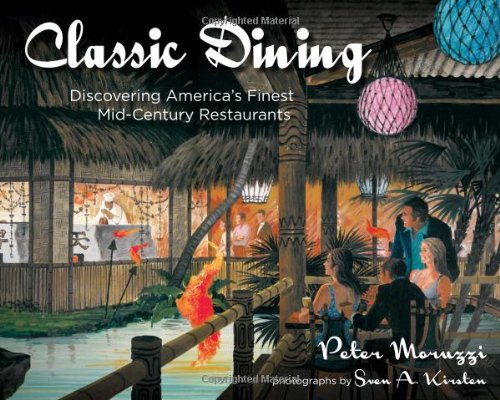 Classic Dining: Discovering America's Finest Mid-Century Restaurants by Peter Moruzzi