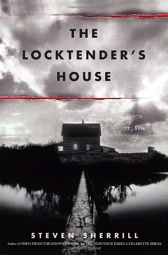 The Locktender's House: A Novel by Steven Sherrill