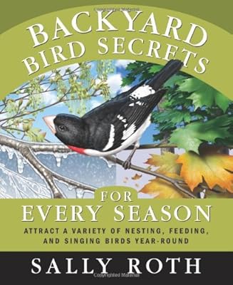 Backyard Bird Secrets for Every Season: Attract a Variety of Nesting, Feeding, and Singing Birds Year-Round