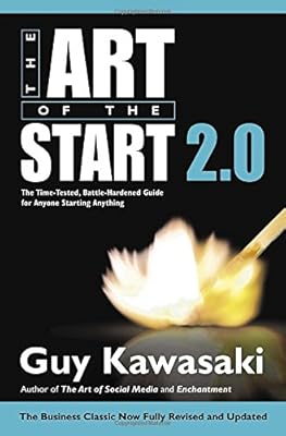 The Art of the Start 2.0: The Time-Tested, Battle-Hardened Guide for Anyone Starting Anything