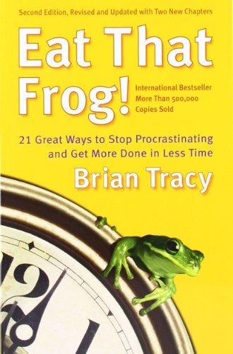 Eat That Frog!: 21 Great Ways to Stop Procrastinating and Get More Done in Less Time by Brian Tracy
