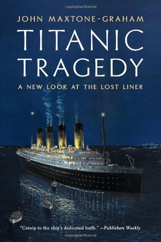 Titanic Tragedy: A New Look at the Lost Liner by John Maxtone-Graham