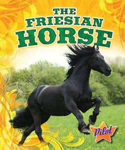 The Friesian Horse (Pilot Books: Horse Breed Roundup)