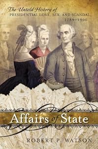 Affairs of State: The Untold History of Presidential Love, Sex, and Scandal, 1789-1900