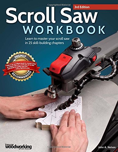 Scroll Saw Workbook, 3rd Edition: Learn to Master Your Scroll Saw in 25 Skill-Building Chapters by John Nelson