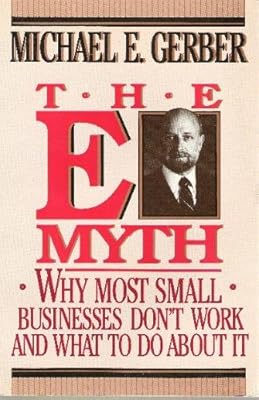 The E Myth: Why Most Small Businesses Don't Work and What to Do about It