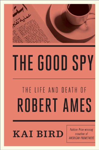 The Good Spy: The Life and Death of Robert Ames by Kai Bird