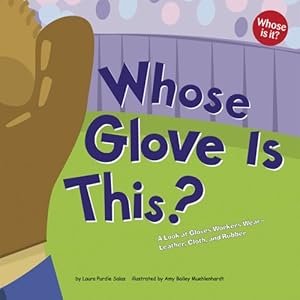 Whose Gloves Are These?: A Look at Gloves Workers Wear - Leather, Cloth, and Rubber (Whose Is It?)