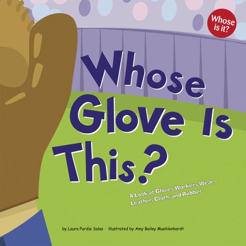 Whose Gloves Are These?: A Look at Gloves Workers Wear - Leather, Cloth, and Rubber (Whose Is It?) by Laura Purdie Salas
