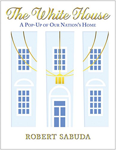 The White House: A Pop-Up of Our Nation's Home by Robert Sabuda