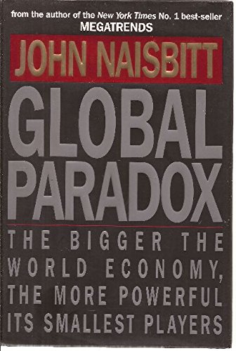 Global Paradox: The Bigger the World Economy, the More Powerful Its Smallest Players by John Naisbitt