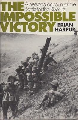 The Impossible Victory A Personal Account of the Battle for the River Po