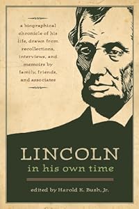 Lincoln in His Own Time: A Biographical Chronicle of His Life, Drawn from Recollections, Interviews, and Memoirs by Family, Friends, and Associates (Writers in Their Own Time)